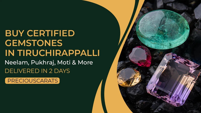 Buy Certified Gemstones in Tiruchirappalli – Neelam, Pukhraj, Moti & More Delivered in 2 Days | PreciousCarats