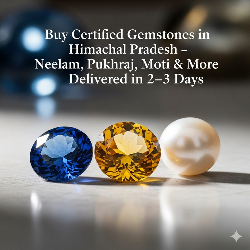Buy Certified Gemstones in Himachal Pradesh – Neelam, Pukhraj, Moti & More Delivered in 2–3 Days