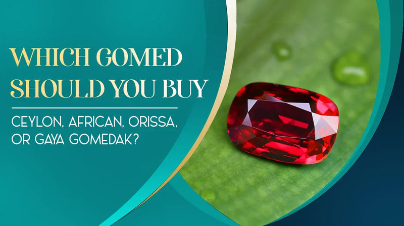Which Gomed Should You Buy — Ceylon, African, Orissa, or Gaya Gomedak? | PreciousCarats