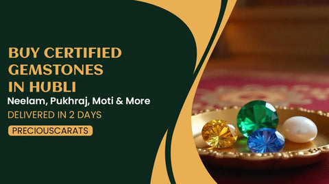 Buy Certified Gemstones in Hubli – Neelam, Pukhraj, Moti & More Delivered in 2 Days | PreciousCarats