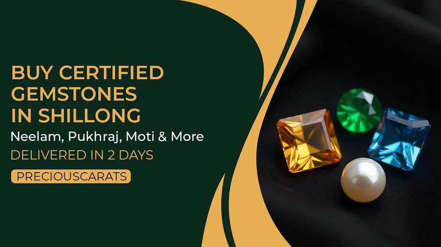 Buy Certified Gemstones in Shillong – Neelam, Pukhraj, Moti & More Delivered in 2 Days | PreciousCarats