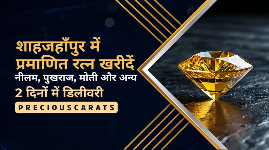 शाहजहाँपुर में प्रमाणित रत्न खरीदें – नीलम, पुखराज, मोती और अन्य 2 दिनों में डिलीवरी | PreciousCarats