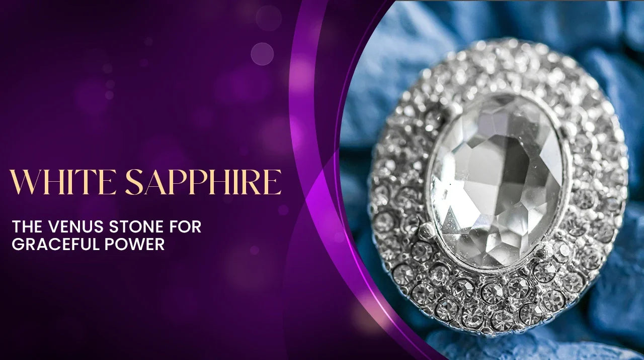White Sapphire Blog 2: The Venus Stone for Graceful Power